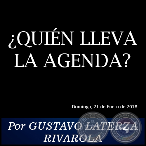 ¿QUIÉN LLEVA LA AGENDA? - Por GUSTAVO LATERZA RIVAROLA - Domingo, 21 de Enero de 2018